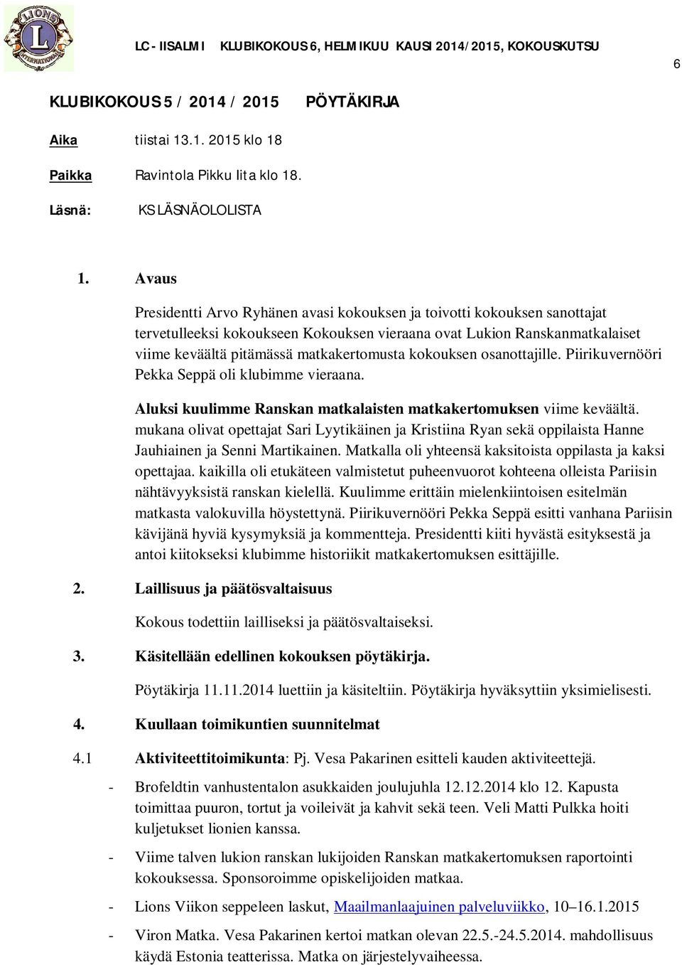 kokouksen osanottajille. Piirikuvernööri Pekka Seppä oli klubimme vieraana. Aluksi kuulimme Ranskan matkalaisten matkakertomuksen viime keväältä.