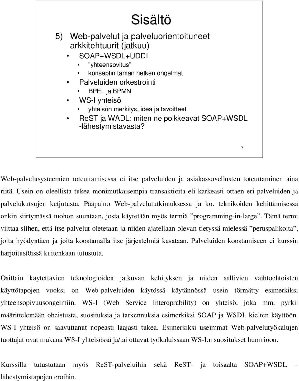 Usein on oleellista tukea monimutkaisempia transaktioita eli karkeasti ottaen eri palveluiden ja palvelukutsujen ketjutusta. Pääpaino Web-palvelututkimuksessa ja ko.