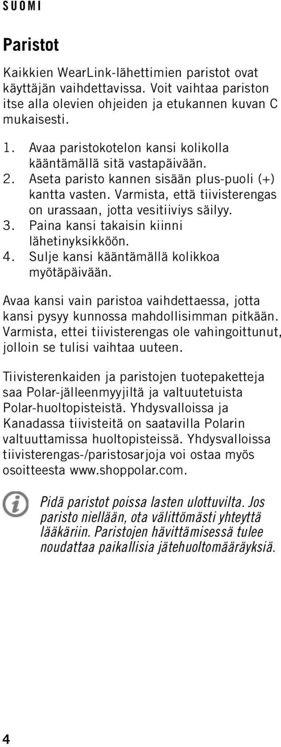 Paina kansi takaisin kiinni lähetinyksikköön. 4. Sulje kansi kääntämällä kolikkoa myötäpäivään. Avaa kansi vain paristoa vaihdettaessa, jotta kansi pysyy kunnossa mahdollisimman pitkään.