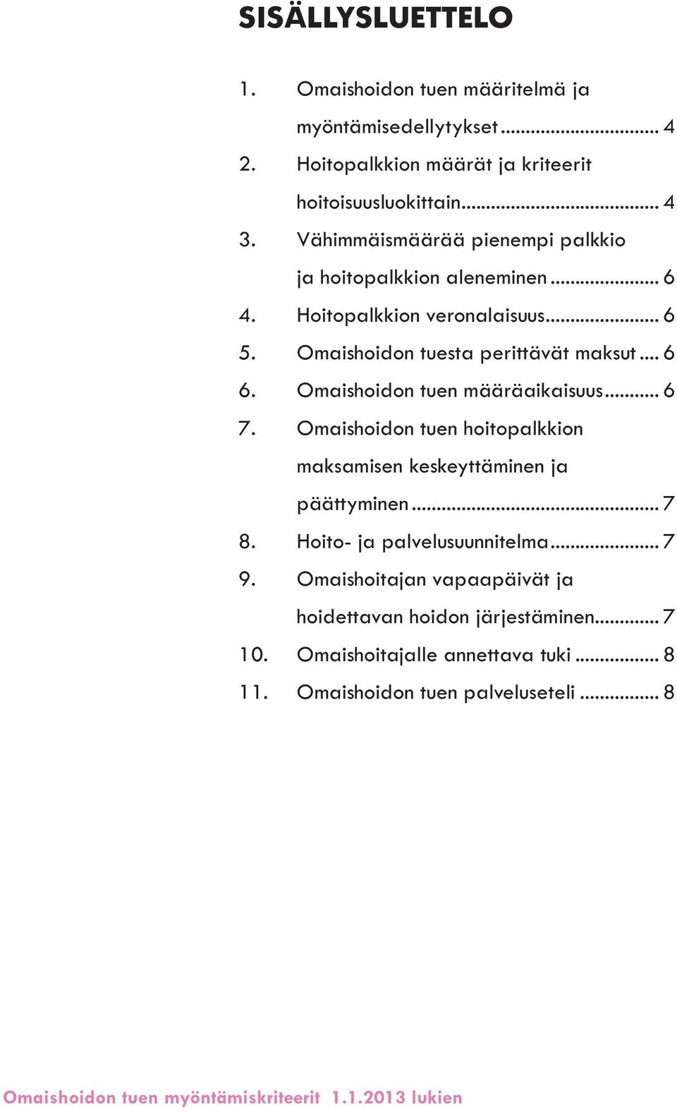 Omaishoidon tuen määräaikaisuus... 6 7. Omaishoidon tuen hoitopalkkion maksamisen keskeyttäminen ja päättyminen... 7 8. Hoito- ja palvelusuunnitelma... 7 9.