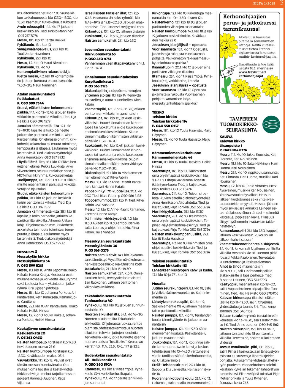 2. klo 10 Kontemplatiivinen rukoushetki ja luettu messu, 4.2. klo 19 kontemplaatio jatkuen luettuna ehtoollisena klo 19.30 20, Mauri Nieminen Atalan seurakuntakoti Pulkkakatu 6 P.