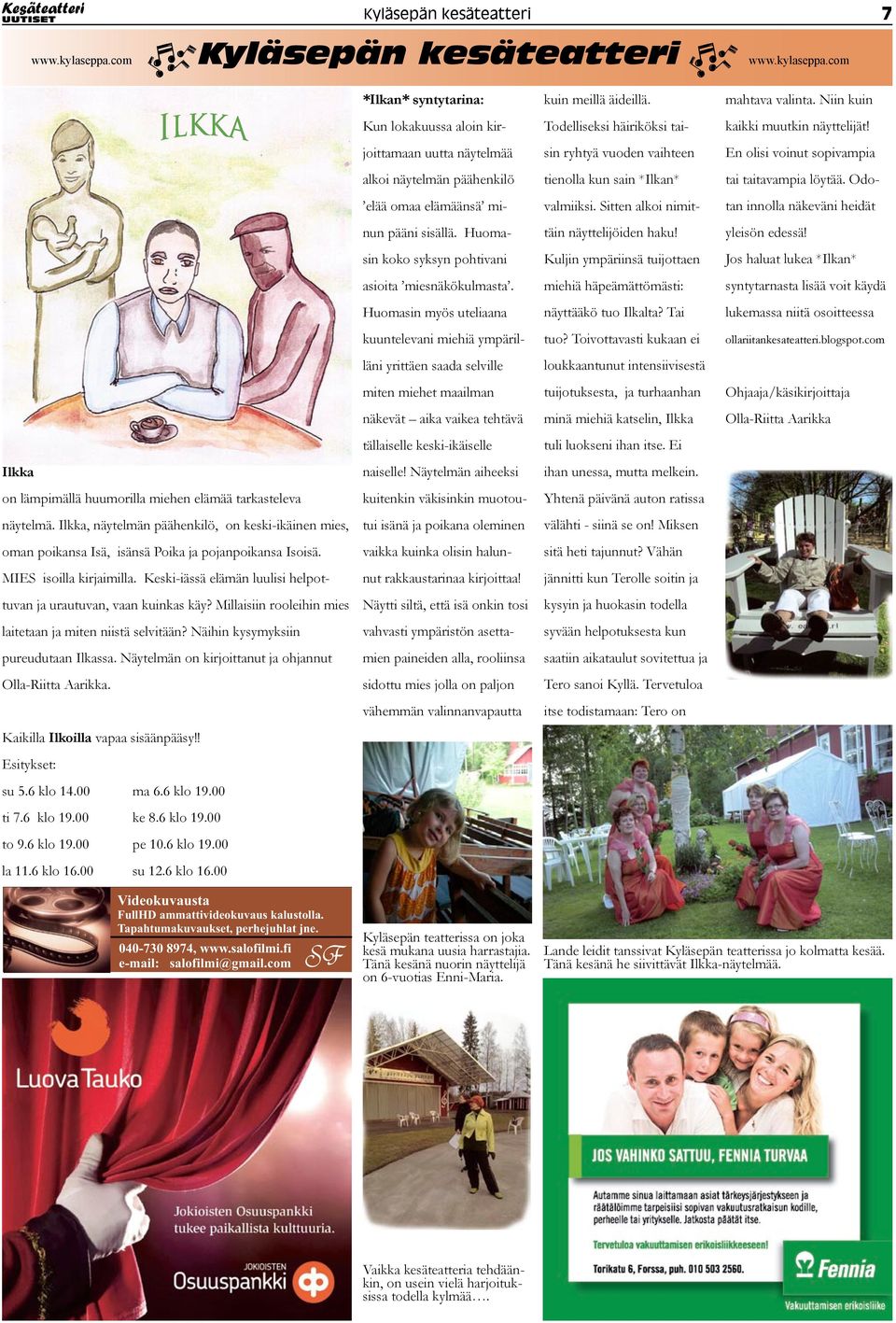 Näytelmän on kirjoittanut ja ohjannut Olla-Riitta Aarikka. Kaikilla Ilkoilla vapaa sisäänpääsy!! Esitykset: www.kylaseppa.com su 5.6 klo 14.00 ma 6.6 klo 19.00 ti 7.6 klo 19.00 ke 8.6 klo 19.00 to 9.