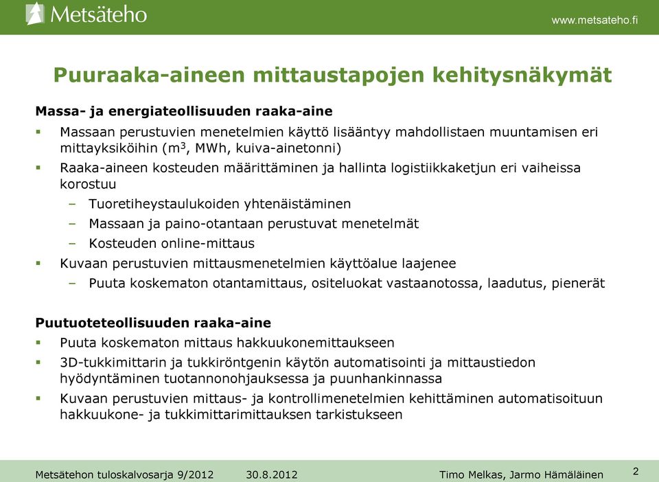 Kosteuden online-mittaus Kuvaan perustuvien mittausmenetelmien käyttöalue laajenee Puuta koskematon otantamittaus, ositeluokat vastaanotossa, laadutus, pienerät Puutuoteteollisuuden raaka-aine Puuta