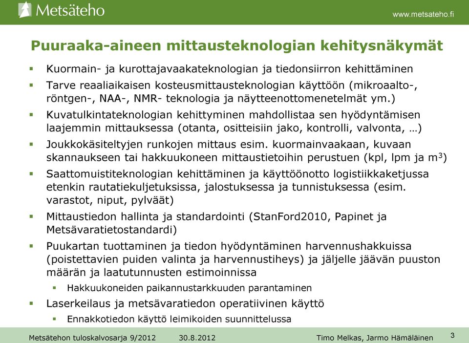 ) Kuvatulkintateknologian kehittyminen mahdollistaa sen hyödyntämisen laajemmin mittauksessa (otanta, ositteisiin jako, kontrolli, valvonta, ) Joukkokäsiteltyjen runkojen mittaus esim.