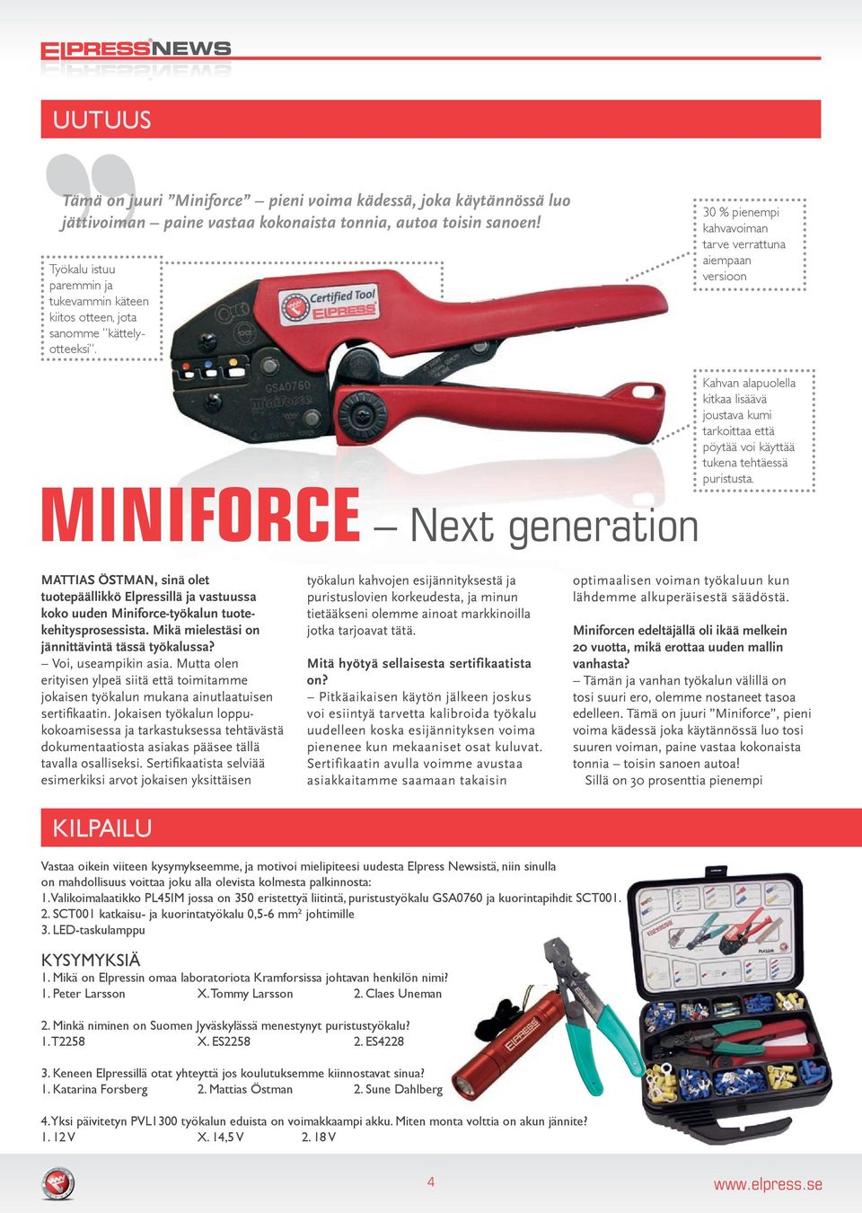 30 % pienempi kahvavoiman tarve verrattuna aiempaan versioon MINIFORCE Next generation Kahvan alapuolella kitkaa lisäävä joustava kumi tarkoittaa että pöytää voi käyttää tukena tehtäessä puristusta.