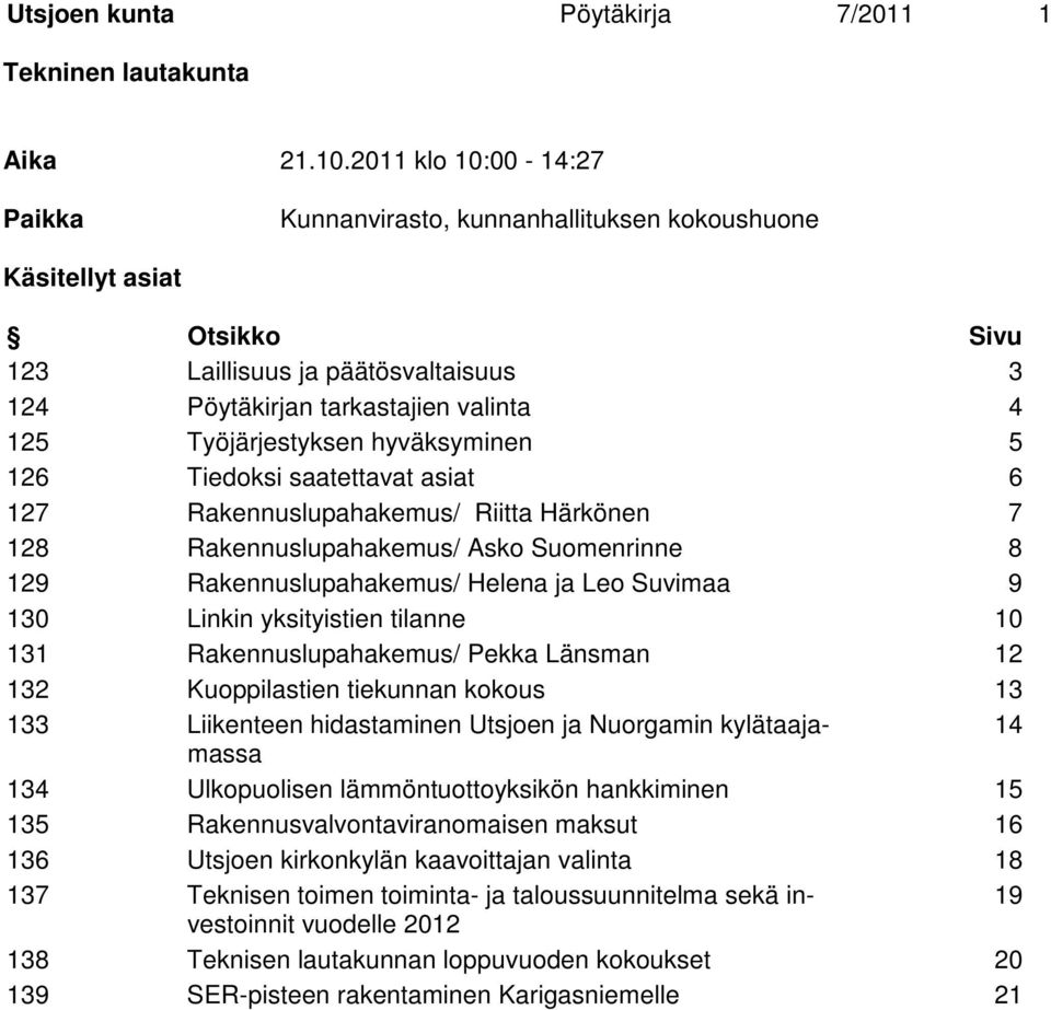 hyväksyminen 5 126 Tiedoksi saatettavat asiat 6 127 Rakennuslupahakemus/ Riitta Härkönen 7 128 Rakennuslupahakemus/ Asko Suomenrinne 8 129 Rakennuslupahakemus/ Helena ja Leo Suvimaa 9 130 Linkin