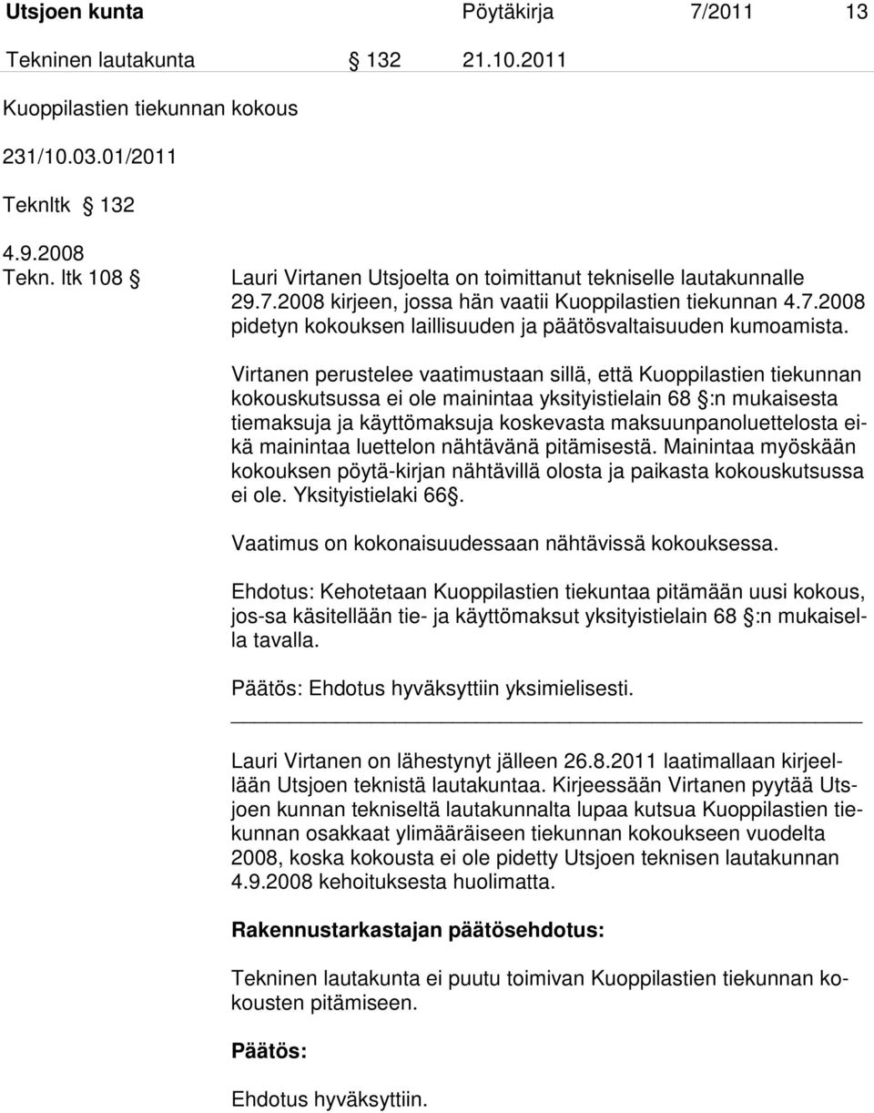 Virtanen perustelee vaatimustaan sillä, että Kuoppilastien tiekunnan kokouskutsussa ei ole mainintaa yksityistielain 68 :n mukaisesta tiemaksuja ja käyttömaksuja koskevasta maksuunpanoluettelosta