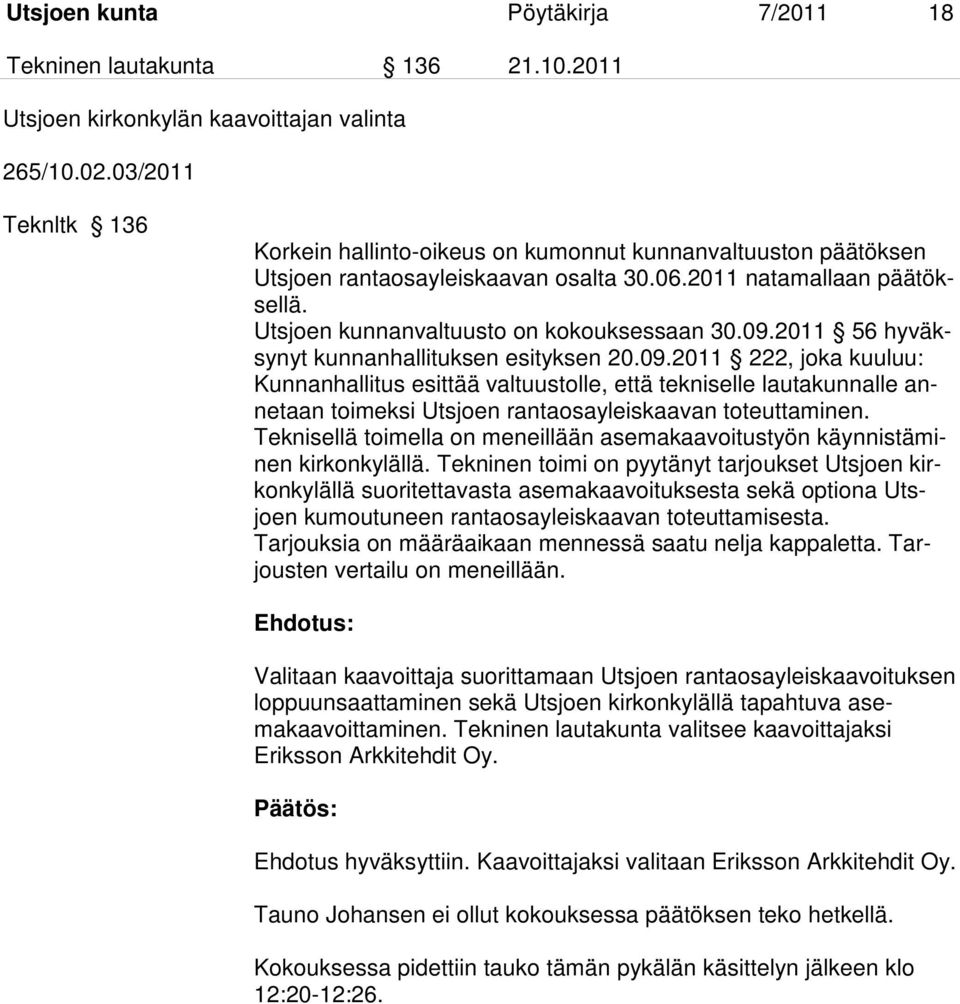 09.2011 56 hyväksynyt kunnanhallituksen esityksen 20.09.2011 222, joka kuuluu: Kunnanhallitus esittää valtuustolle, että tekniselle lautakunnalle annetaan toimeksi Utsjoen rantaosayleiskaavan toteuttaminen.