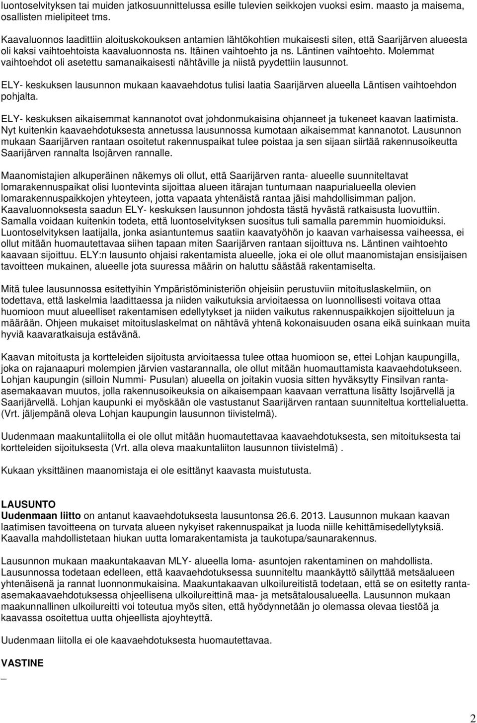 Molemmat vaihtoehdot oli asetettu samanaikaisesti nähtäville ja niistä pyydettiin lausunnot.