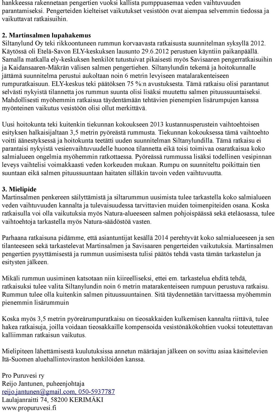 Martinsalmen lupahakemus Siltanylund Oy teki rikkoontuneen rummun korvaavasta ratkaisusta suunnitelman syksyllä 2012. Käytössä oli Etelä-Savon ELY-keskuksen lausunto 29.6.