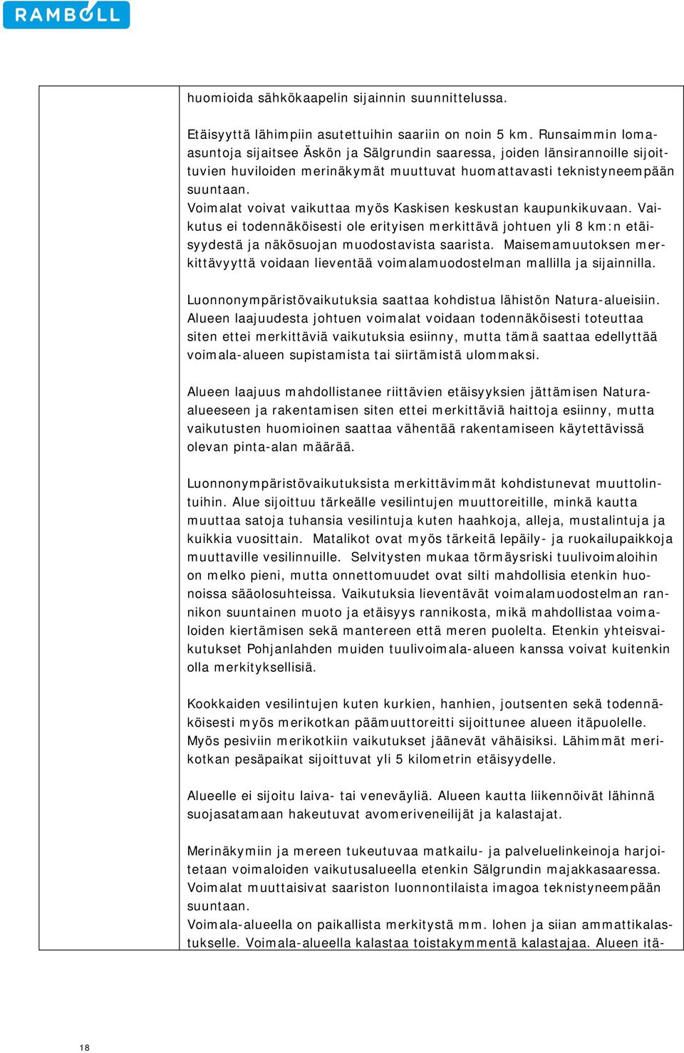 Voimalat voivat vaikuttaa myös Kaskisen keskustan kaupunkikuvaan. Vaikutus ei todennäköisesti ole erityisen merkittävä johtuen yli 8 km:n etäisyydestä ja näkösuojan muodostavista saarista.