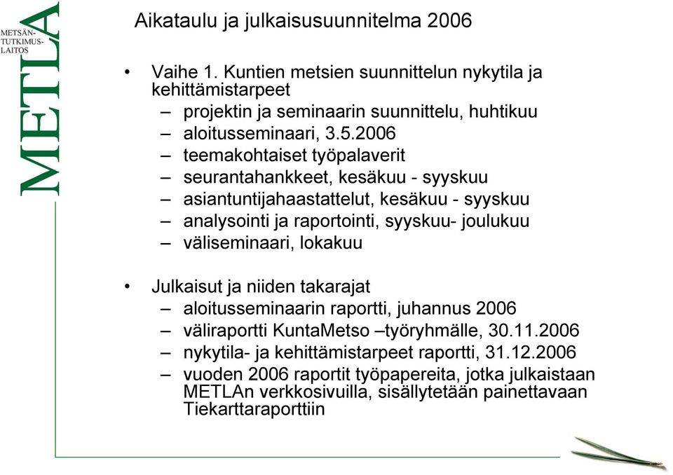 2006 teemakohtaiset työpalaverit seurantahankkeet, kesäkuu - syyskuu asiantuntijahaastattelut, kesäkuu - syyskuu analysointi ja raportointi, syyskuu- joulukuu