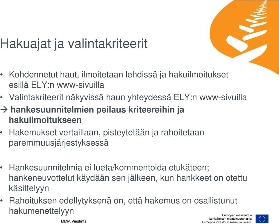 Hakemukset vertaillaan, pisteytetään ja rahoitetaan paremmuusjärjestyksessä Hankesuunnitelmia ei lueta/kommentoida etukäteen;