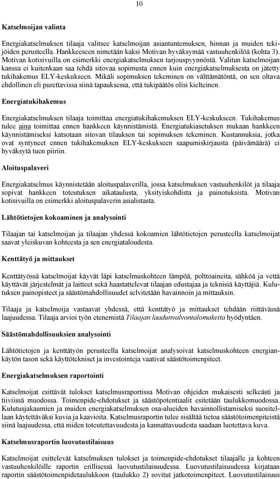 Valitun katselmoijan kanssa ei kuitenkaan saa tehdä sitovaa sopimusta ennen kuin energiakatselmuksesta on jätetty tukihakemus ELY-keskukseen.