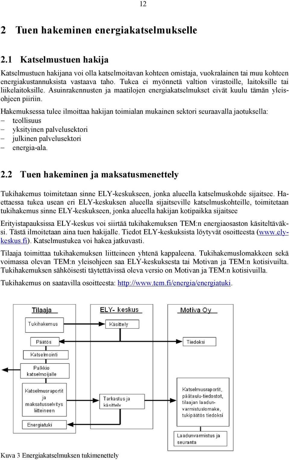 Hakemuksessa tulee ilmoittaa hakijan toimialan mukainen sektori seuraavalla jaotuksella: teollisuus yksityinen palvelusektori julkinen palvelusektori energia-ala. 2.