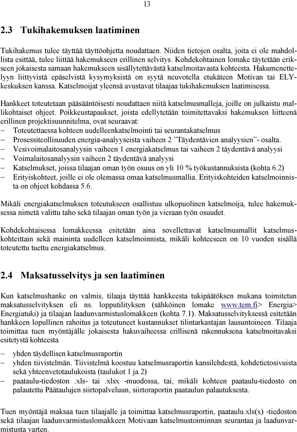 Hakumenettelyyn liittyvistä epäselvistä kysymyksistä on syytä neuvotella etukäteen Motivan tai ELYkeskuksen kanssa. Katselmoijat yleensä avustavat tilaajaa tukihakemuksen laatimisessa.