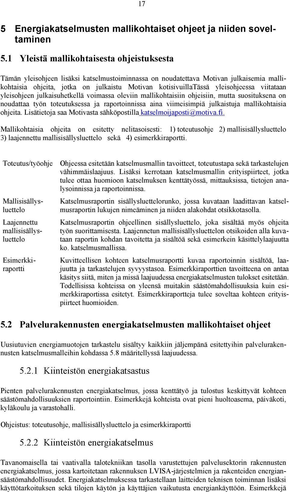 yleisohjeessa viitataan yleisohjeen julkaisuhetkellä voimassa oleviin mallikohtaisiin ohjeisiin, mutta suosituksena on noudattaa työn toteutuksessa ja raportoinnissa aina viimeisimpiä julkaistuja