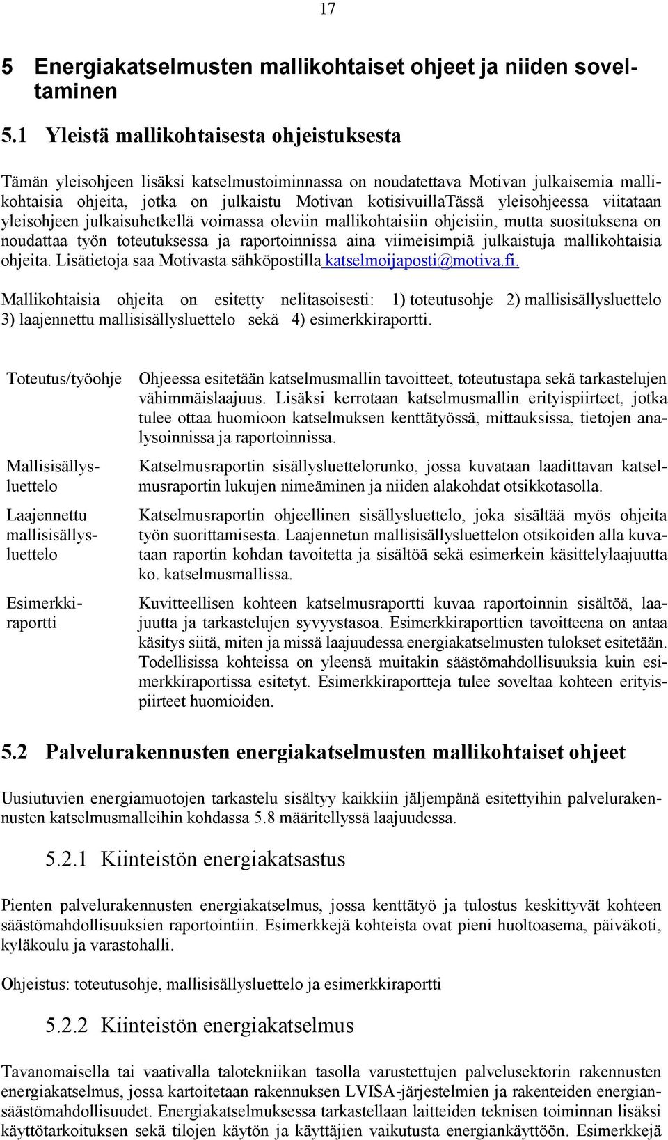 yleisohjeessa viitataan yleisohjeen julkaisuhetkellä voimassa oleviin mallikohtaisiin ohjeisiin, mutta suosituksena on noudattaa työn toteutuksessa ja raportoinnissa aina viimeisimpiä julkaistuja