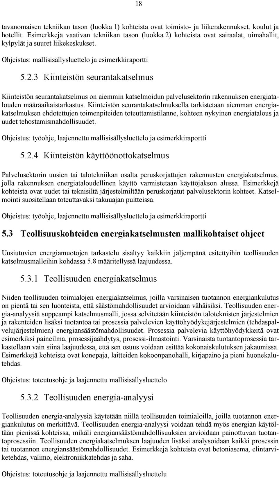 Kiinteistön seurantakatselmuksella tarkistetaan aiemman energiakatselmuksen ehdotettujen toimenpiteiden toteuttamistilanne, kohteen nykyinen energiatalous ja uudet tehostamismahdollisuudet.