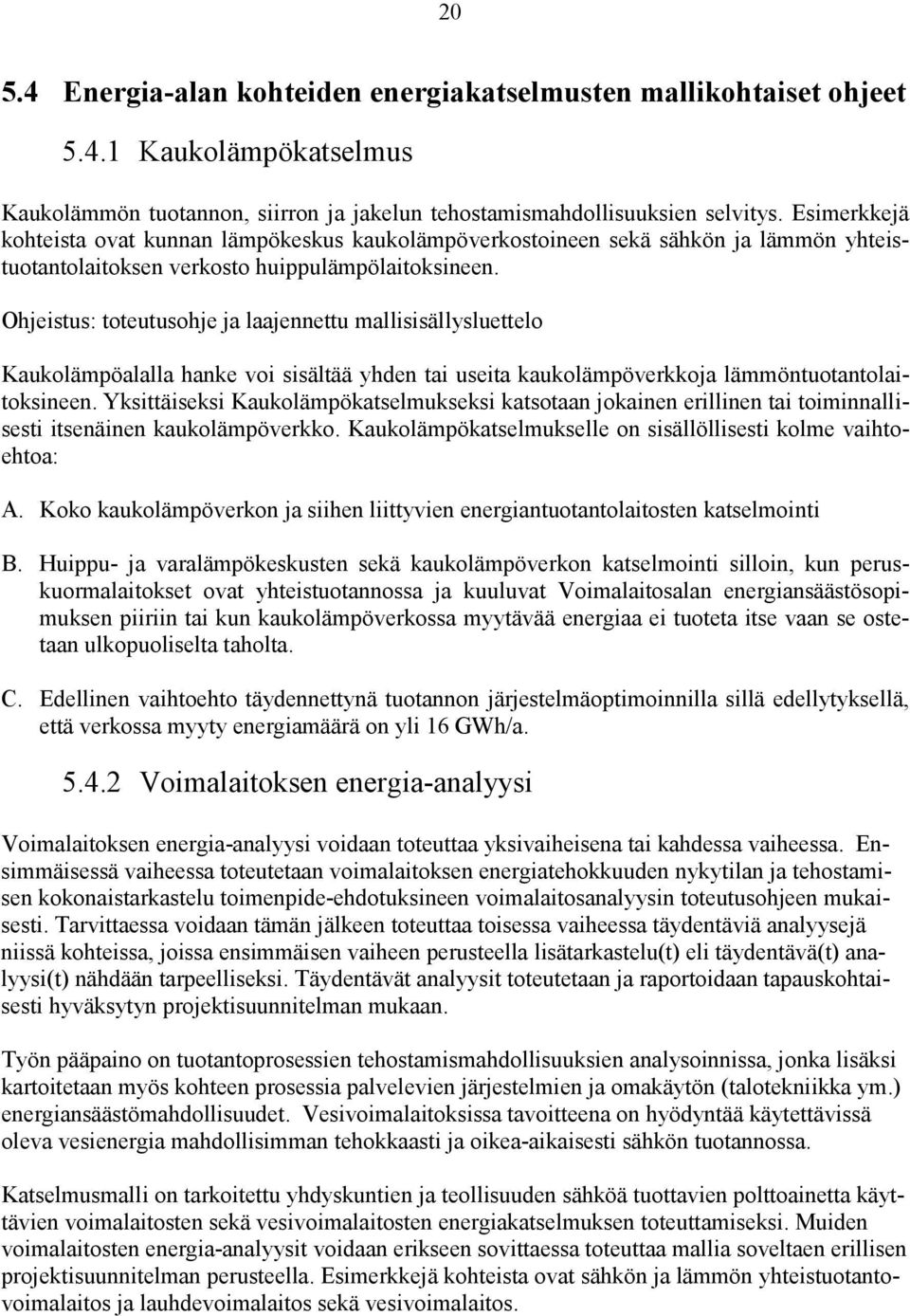 Ohjeistus: toteutusohje ja laajennettu mallisisällysluettelo Kaukolämpöalalla hanke voi sisältää yhden tai useita kaukolämpöverkkoja lämmöntuotantolaitoksineen.