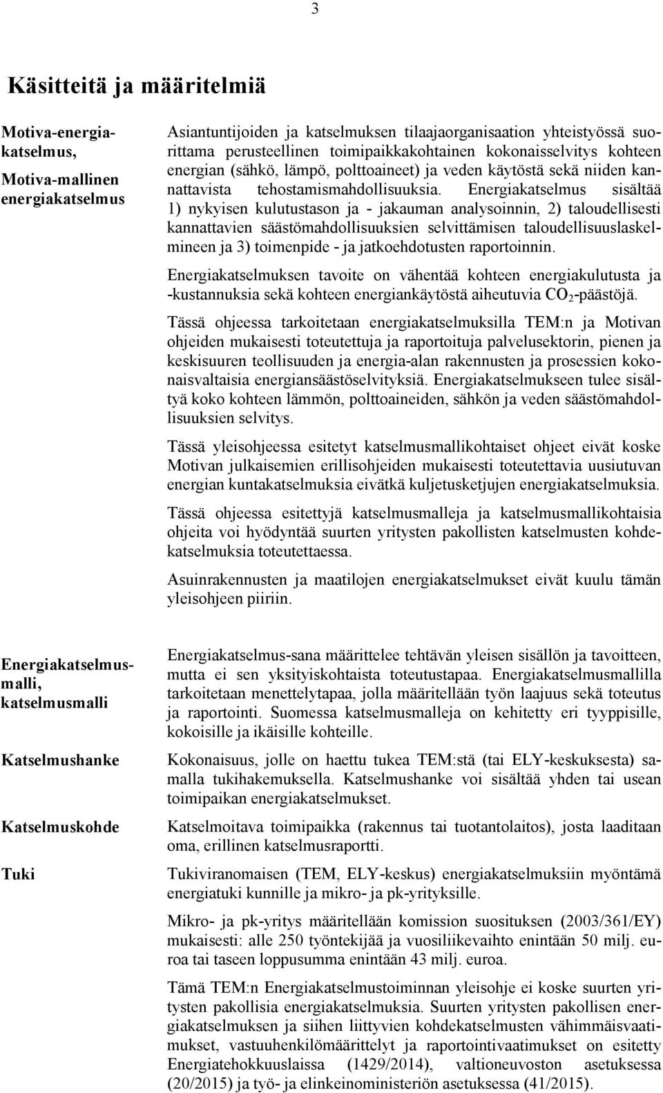 Energiakatselmus sisältää 1) nykyisen kulutustason ja - jakauman analysoinnin, 2) taloudellisesti kannattavien säästömahdollisuuksien selvittämisen taloudellisuuslaskelmineen ja 3) toimenpide - ja