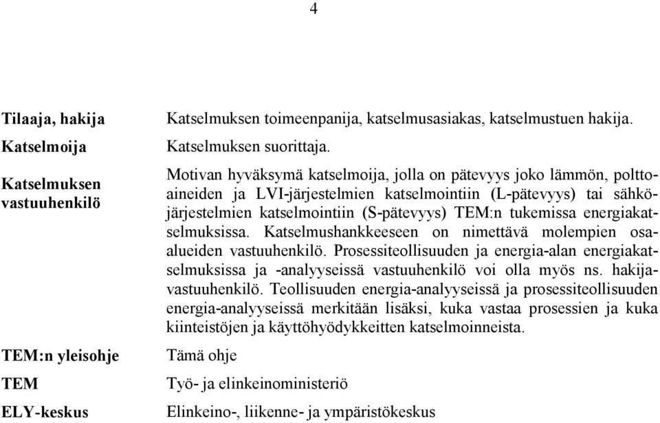 energiakatselmuksissa. Katselmushankkeeseen on nimettävä molempien osaalueiden vastuuhenkilö.