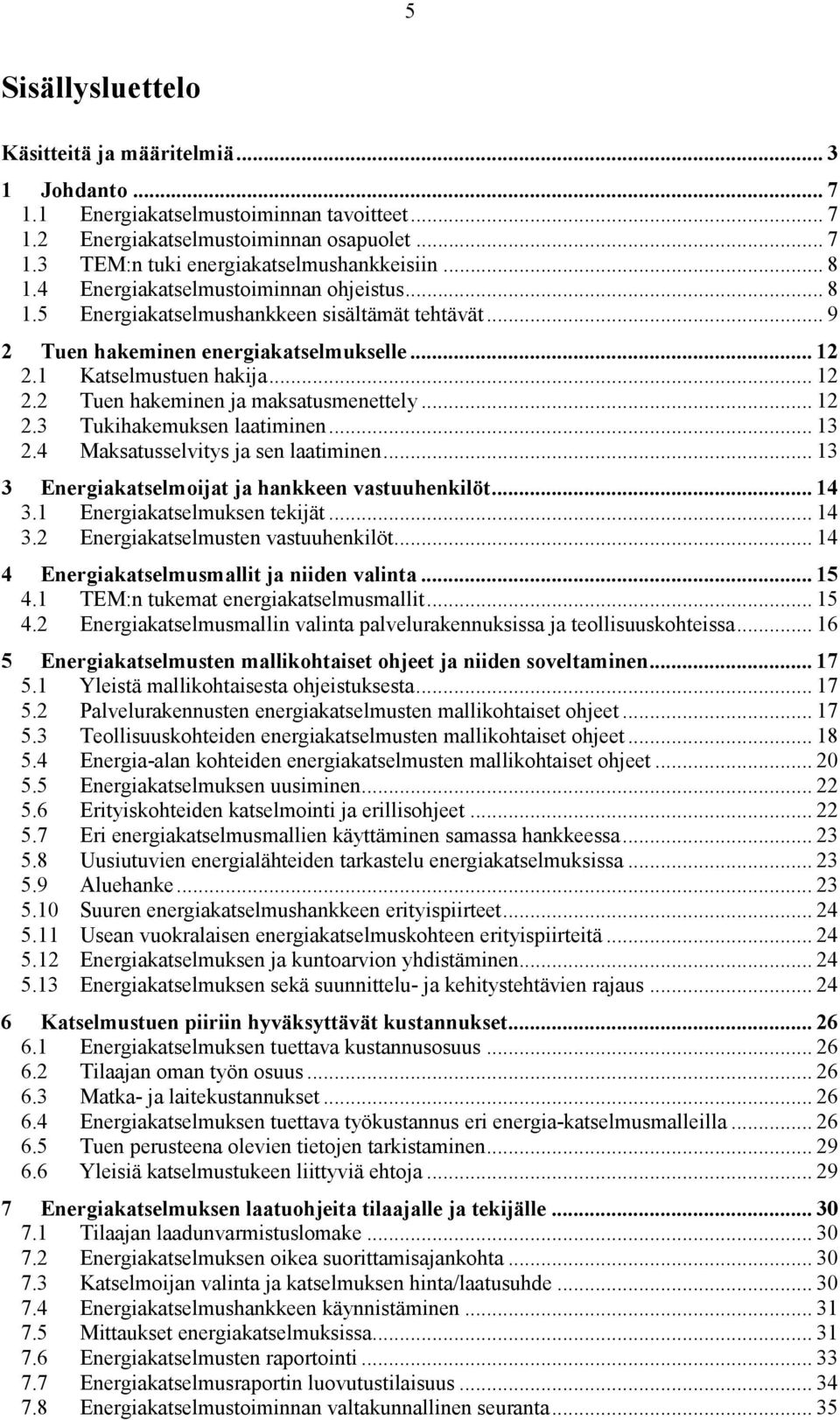 .. 12 2.3 Tukihakemuksen laatiminen... 13 2.4 Maksatusselvitys ja sen laatiminen... 13 3 Energiakatselmoijat ja hankkeen vastuuhenkilöt... 14 3.1 Energiakatselmuksen tekijät... 14 3.2 Energiakatselmusten vastuuhenkilöt.