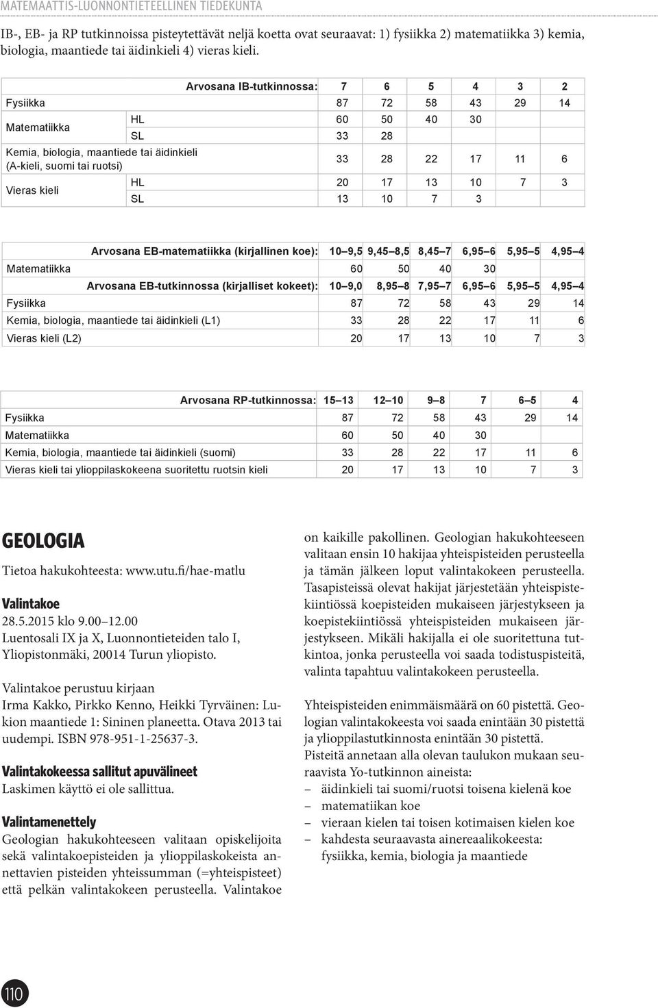 10 7 3 Vieras kieli SL 13 10 7 3 Arvosana EB-matematiikka (kirjallinen koe): 10 9,5 9,45 8,5 8,45 7 6,95 6 5,95 5 4,95 4 Matematiikka 60 50 40 30 Arvosana EB-tutkinnossa (kirjalliset kokeet): 10 9,0