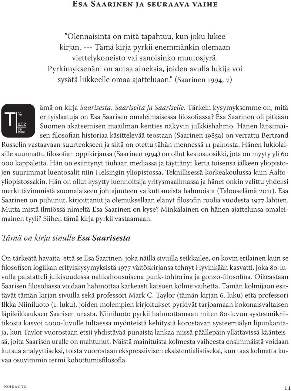 Tärkein kysymyksemme on, mitä erityislaatuja on Esa Saarisen omaleimaisessa filosofiassa? Esa Saarinen oli pitkään Suomen akateemisen maailman kenties näkyvin julkkishahmo.