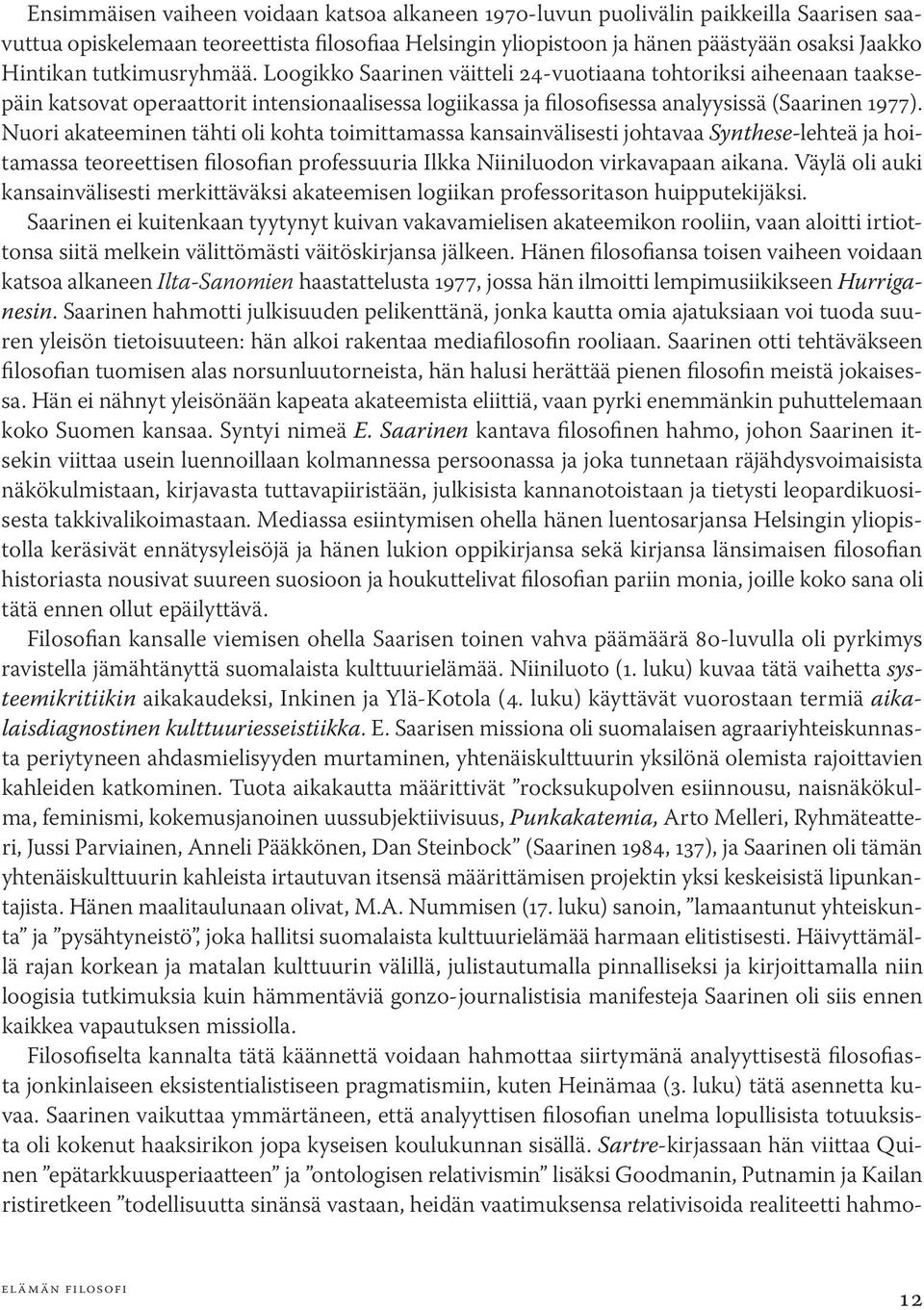 Nuori akateeminen tähti oli kohta toimittamassa kansainvälisesti johtavaa Synthese-lehteä ja hoitamassa teoreettisen filosofian professuuria Ilkka Niiniluodon virkavapaan aikana.