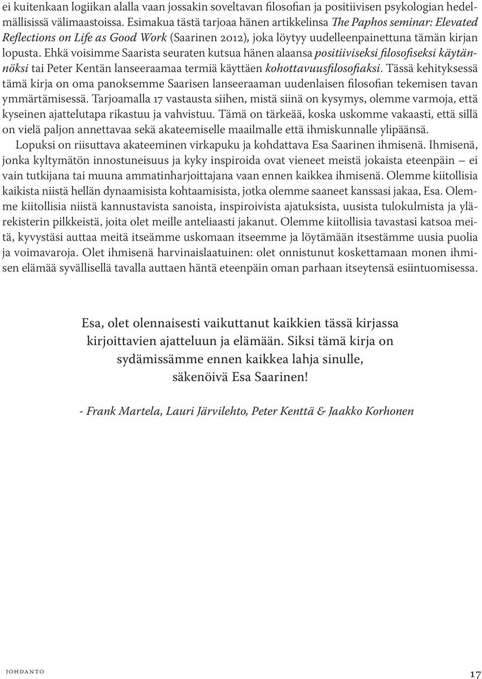 Ehkä voisimme Saarista seuraten kutsua hänen alaansa positiiviseksi filosofiseksi käytännöksi tai Peter Kentän lanseeraamaa termiä käyttäen kohottavuusfilosofiaksi.