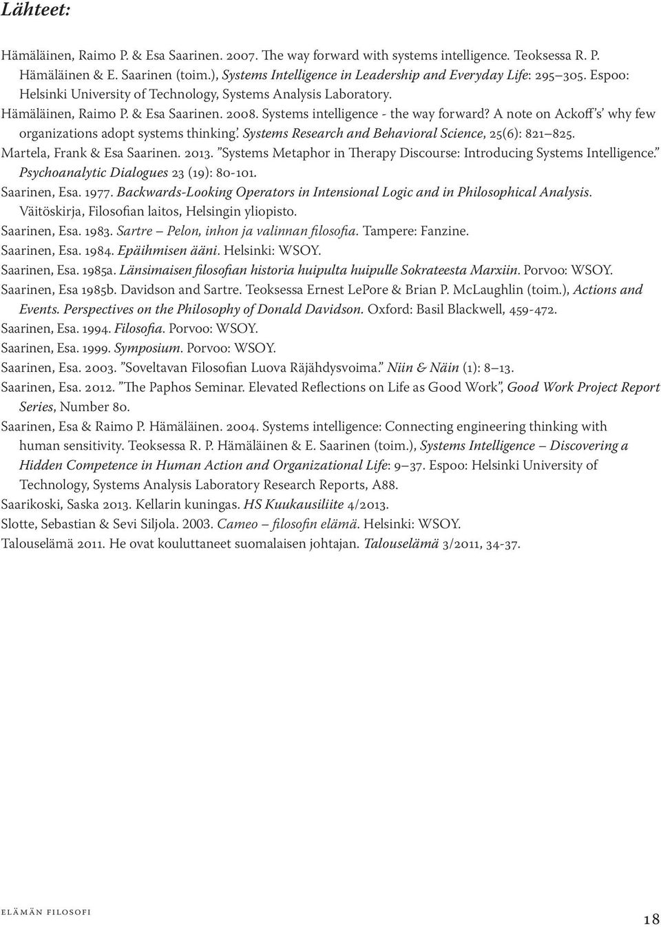 Systems intelligence - the way forward? A note on Ackoff s why few organizations adopt systems thinking. Systems Research and Behavioral Science, 25(6): 821 825. Martela, Frank & Esa Saarinen. 2013.