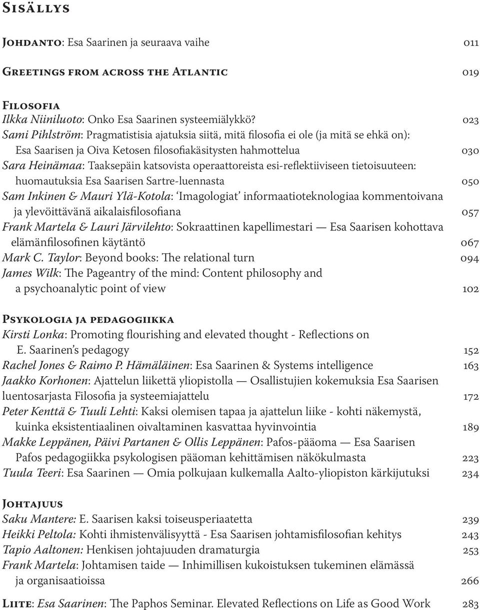 operaattoreista esi-reflektiiviseen tietoisuuteen: huomautuksia Esa Saarisen Sartre-luennasta 050 Sam Inkinen & Mauri Ylä-Kotola: Imagologiat informaatioteknologiaa kommentoivana ja ylevöittävänä