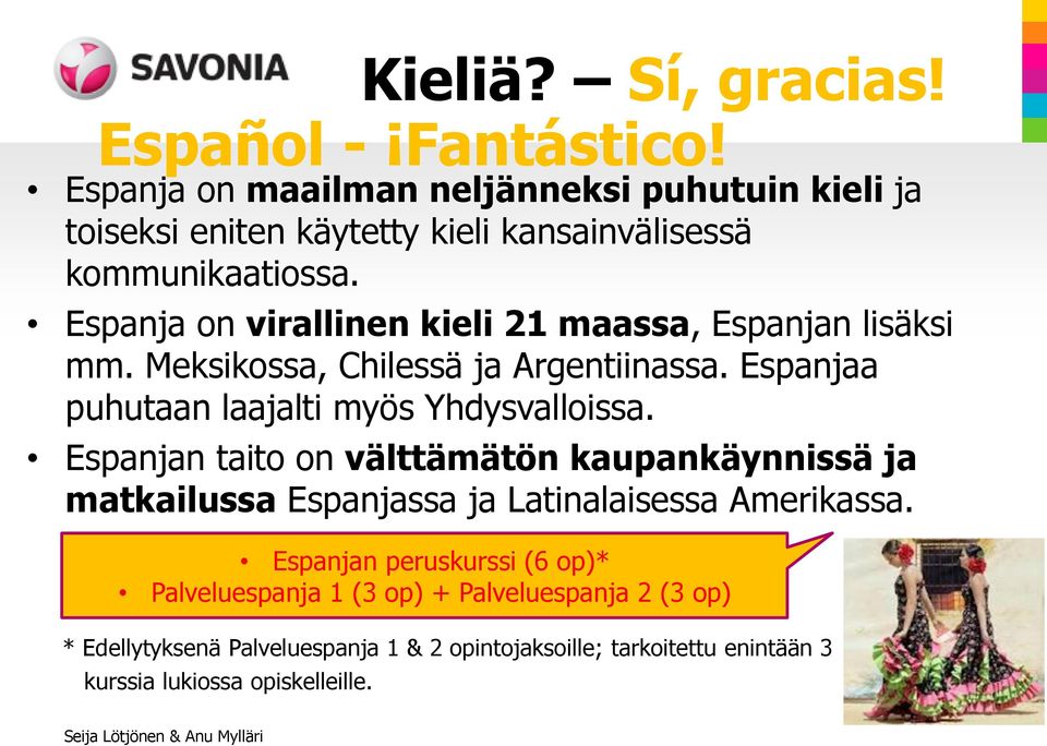 Espanja on virallinen kieli 21 maassa, Espanjan lisäksi mm. Meksikossa, Chilessä ja Argentiinassa. Espanjaa puhutaan laajalti myös Yhdysvalloissa.