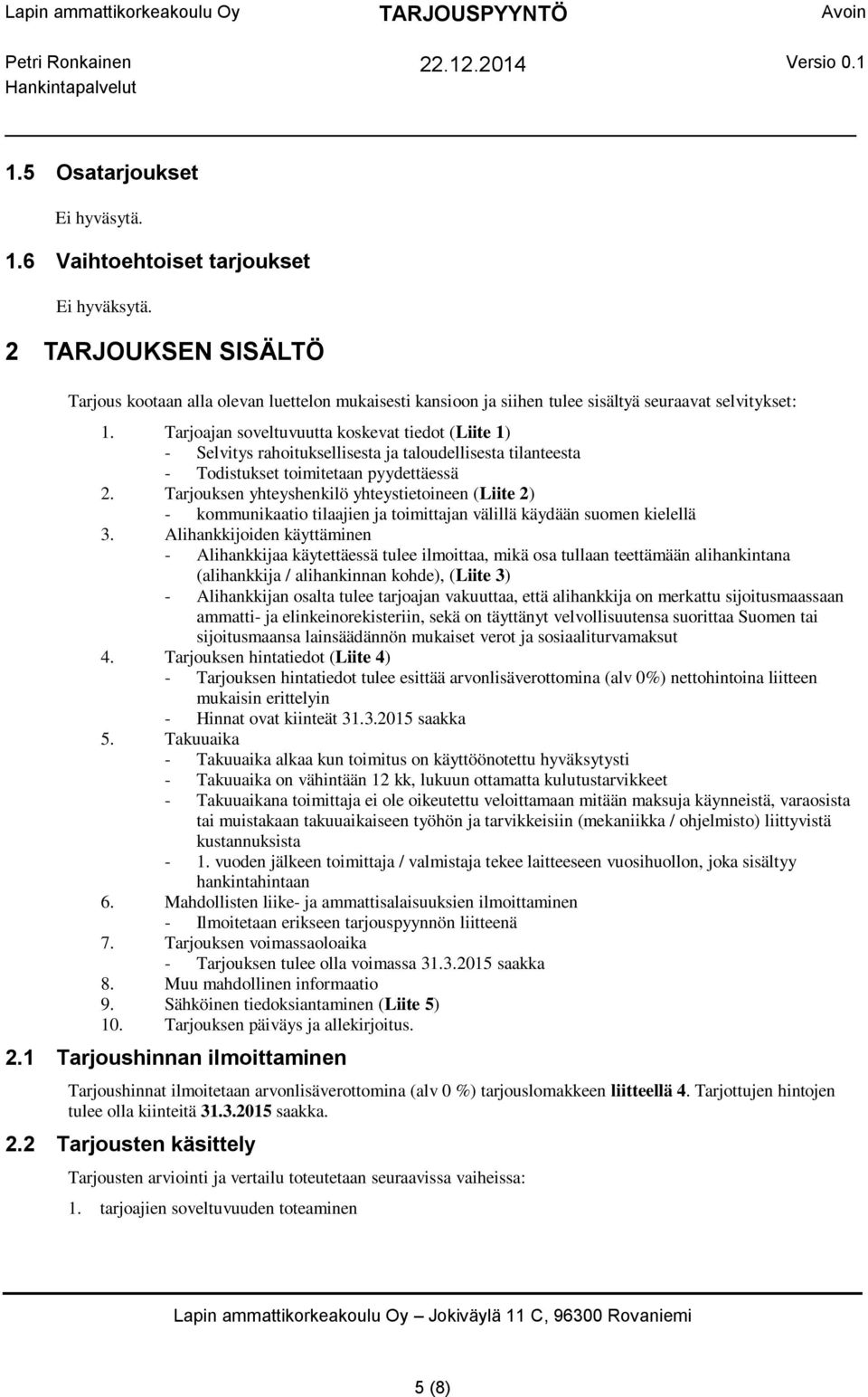 Tarjoajan soveltuvuutta koskevat tiedot (Liite 1) - Selvitys rahoituksellisesta ja taloudellisesta tilanteesta - Todistukset toimitetaan pyydettäessä 2.