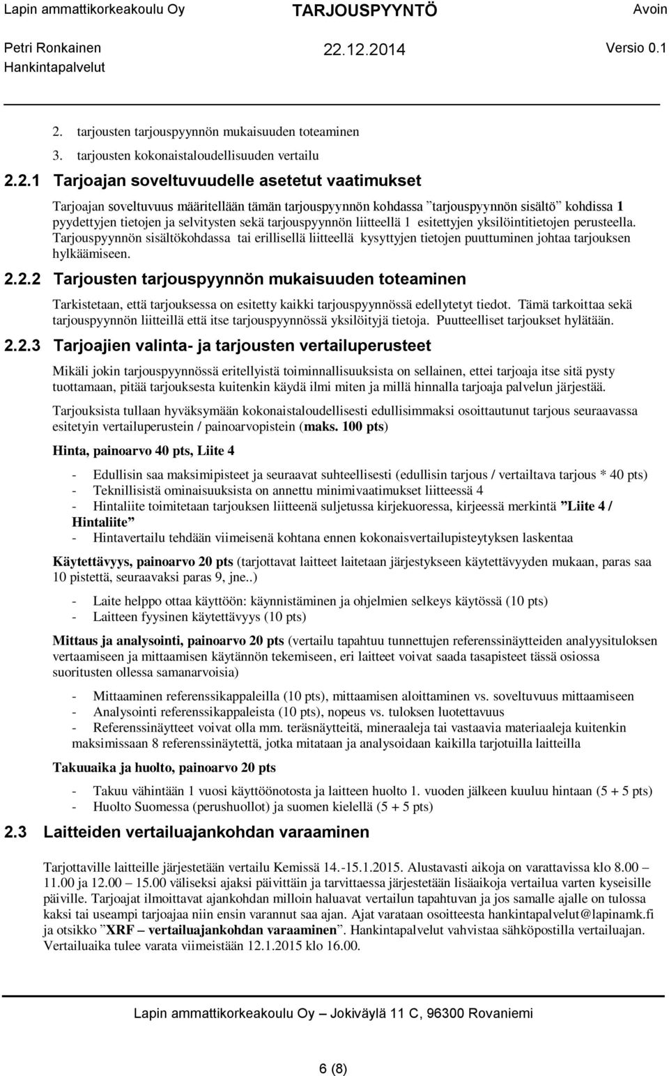 Tarjouspyynnön sisältökohdassa tai erillisellä liitteellä kysyttyjen tietojen puuttuminen johtaa tarjouksen hylkäämiseen. 2.