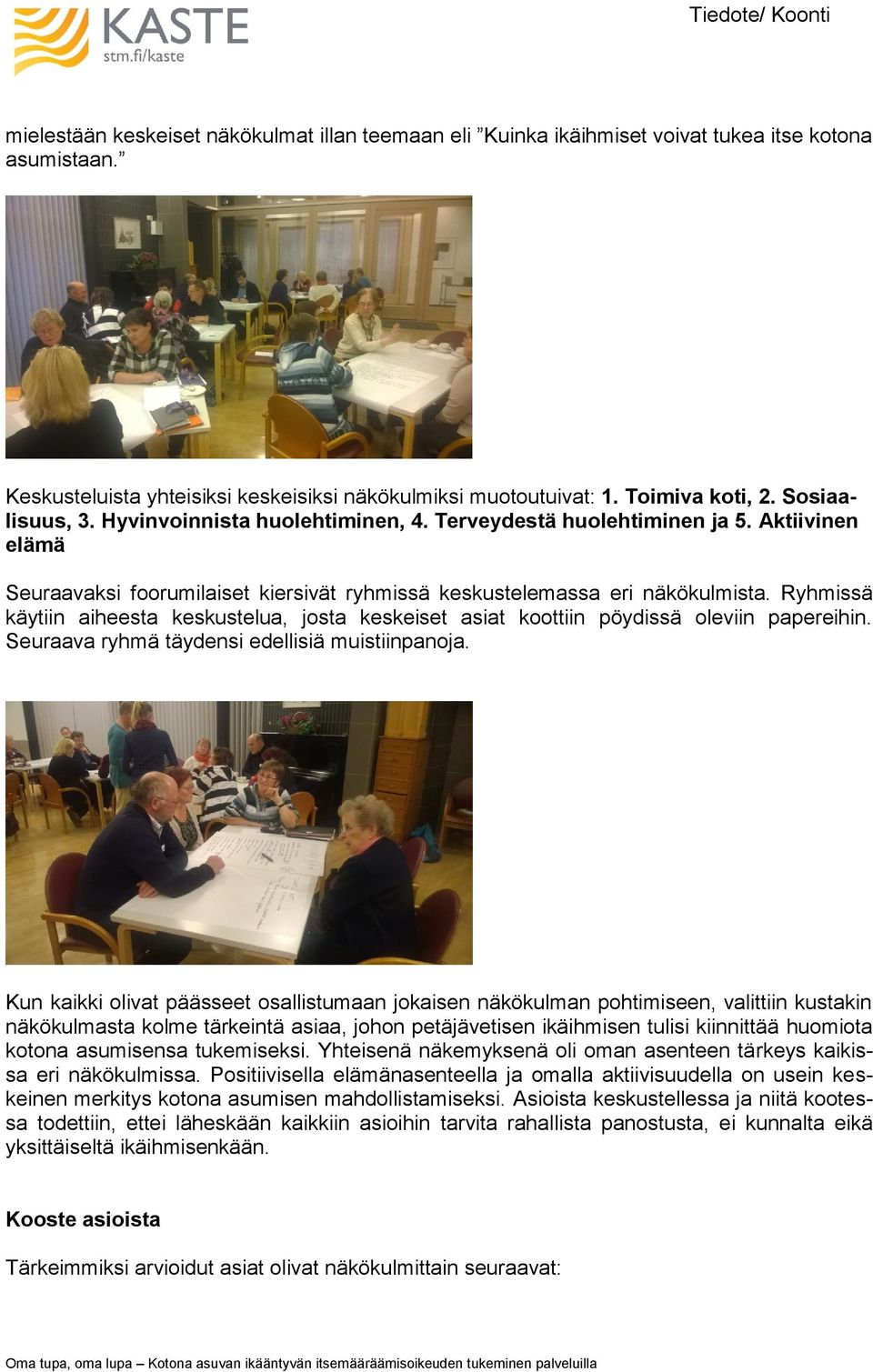 Ryhmissä käytiin aiheesta keskustelua, josta keskeiset asiat koottiin pöydissä oleviin papereihin. Seuraava ryhmä täydensi edellisiä muistiinpanoja.