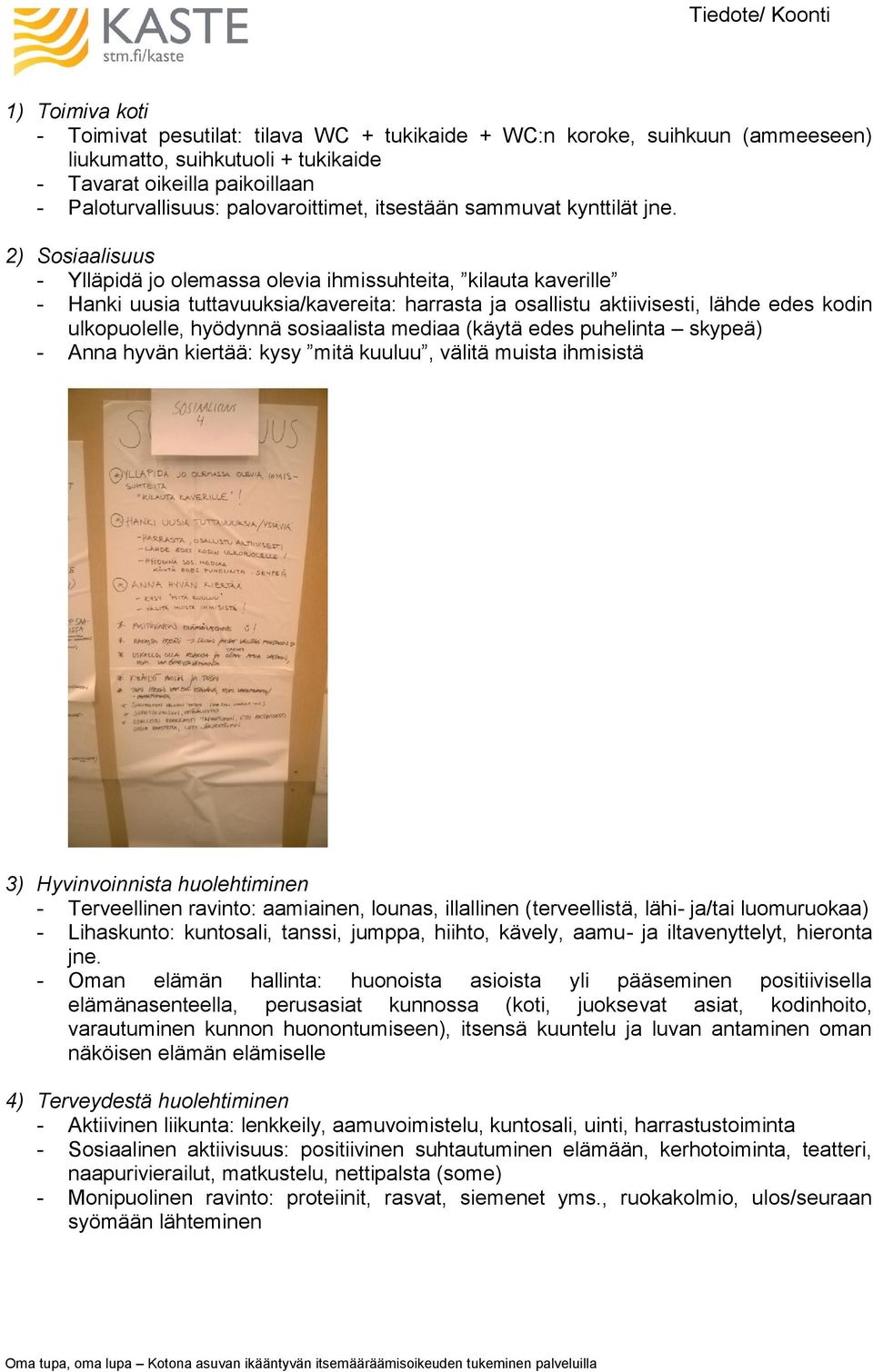 2) Sosiaalisuus - Ylläpidä jo olemassa olevia ihmissuhteita, kilauta kaverille - Hanki uusia tuttavuuksia/kavereita: harrasta ja osallistu aktiivisesti, lähde edes kodin ulkopuolelle, hyödynnä