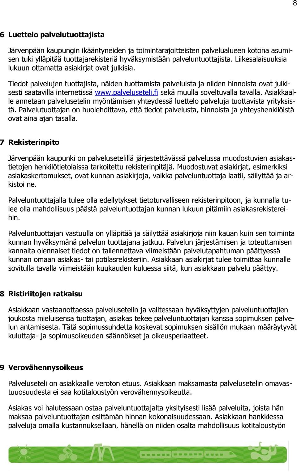 palveluseteli.fi sekä muulla soveltuvalla tavalla. Asiakkaalle annetaan palvelusetelin myöntämisen yhteydessä luettelo palveluja tuottavista yrityksistä.