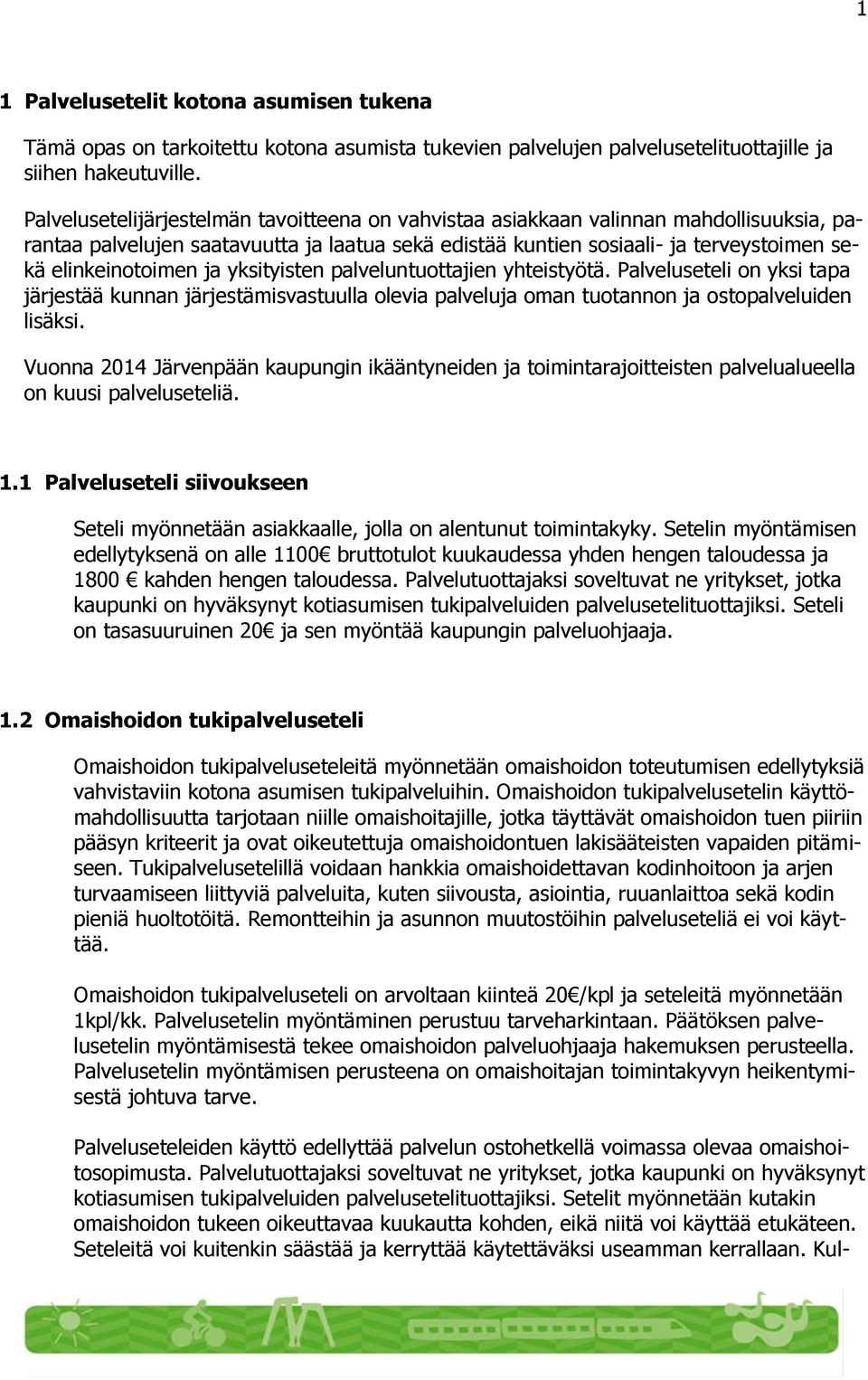 ja yksityisten palveluntuottajien yhteistyötä. Palveluseteli on yksi tapa järjestää kunnan järjestämisvastuulla olevia palveluja oman tuotannon ja ostopalveluiden lisäksi.