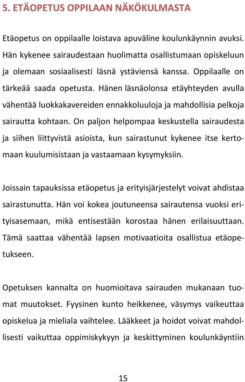 Hänen läsnäolonsa etäyhteyden avulla vähentää luokkakavereiden ennakkoluuloja ja mahdollisia pelkoja sairautta kohtaan.