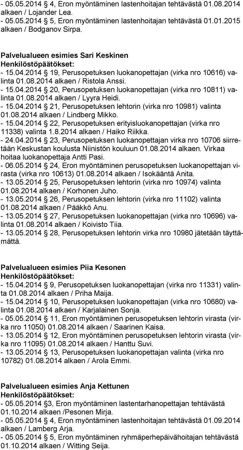 08.2014 alkaen / Lyyra Heidi. - 15.04.2014 21, Perusopetuksen lehtorin (virka nro 10981) valinta 01.08.2014 alkaen / Lindberg Mikko. - 15.04.2014 22, Perusopetuksen erityisluokanopettajan (virka nro 11338) valinta 1.