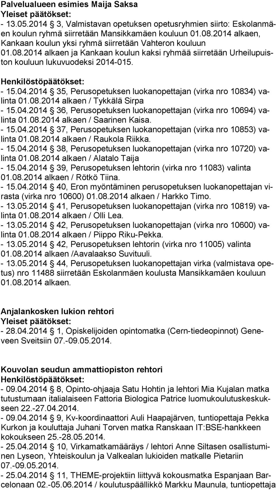 2014 35, Perusopetuksen luokanopettajan (virka nro 10834) valin ta 01.08.2014 alkaen / Tykkälä Sirpa - 15.04.2014 36, Perusopetuksen luokanopettajan (virka nro 10694) valin ta 01.08.2014 alkaen / Saarinen Kaisa.