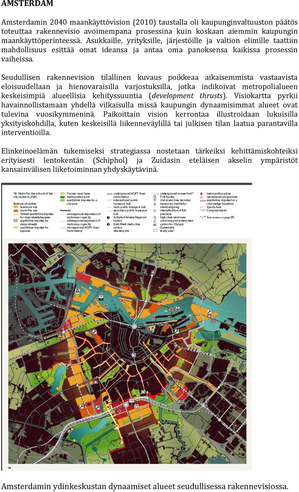 Seudullisen rakennevision tilallinen kuvaus poikkeaa aikaisemmista vastaavista eloisuudellaan ja hienovaraisilla varjostuksilla, jotka indikoivat metropolialueen keskeisimpiä alueellisia