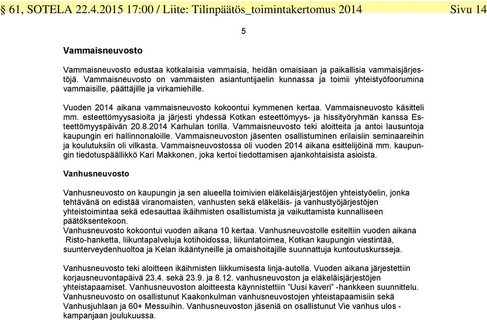 Vammaisneuvosto käsitteli mm. esteettömyysasioita ja järjesti yhdessä Kotkan esteettömyys- ja hissityöryhmän kanssa Esteettömyyspäivän 20.8.2014 Karhulan torilla.