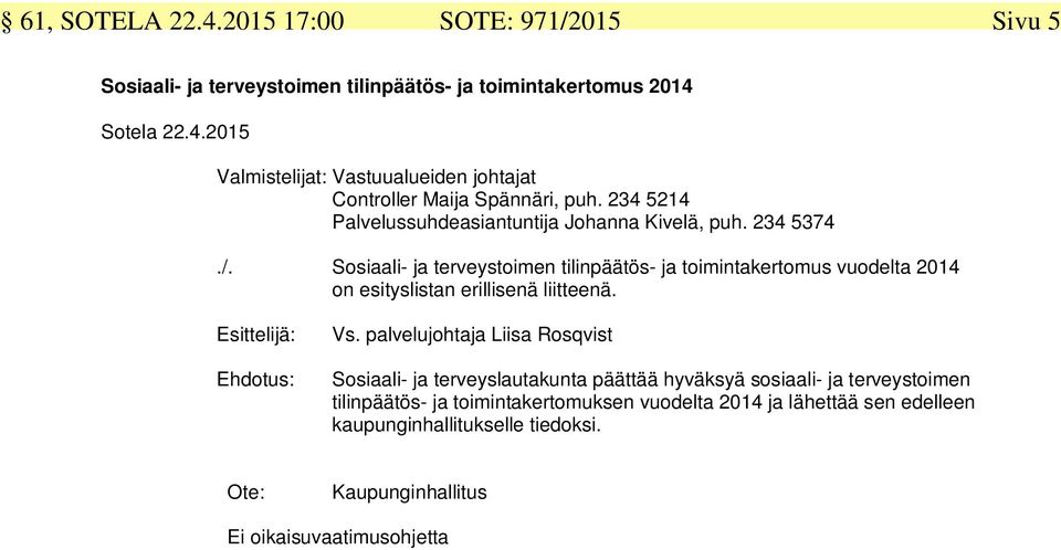Sosiaali- ja terveystoimen tilinpäätös- ja toimintakertomus vuodelta 2014 on esityslistan erillisenä liitteenä. Esittelijä: Ehdotus: Vs.