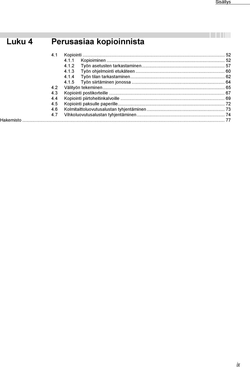 2 Välityön tekeminen... 65 4.3 Kopiointi postikorteille... 67 4.4 Kopiointi piirtoheitinkalvoille... 69 4.