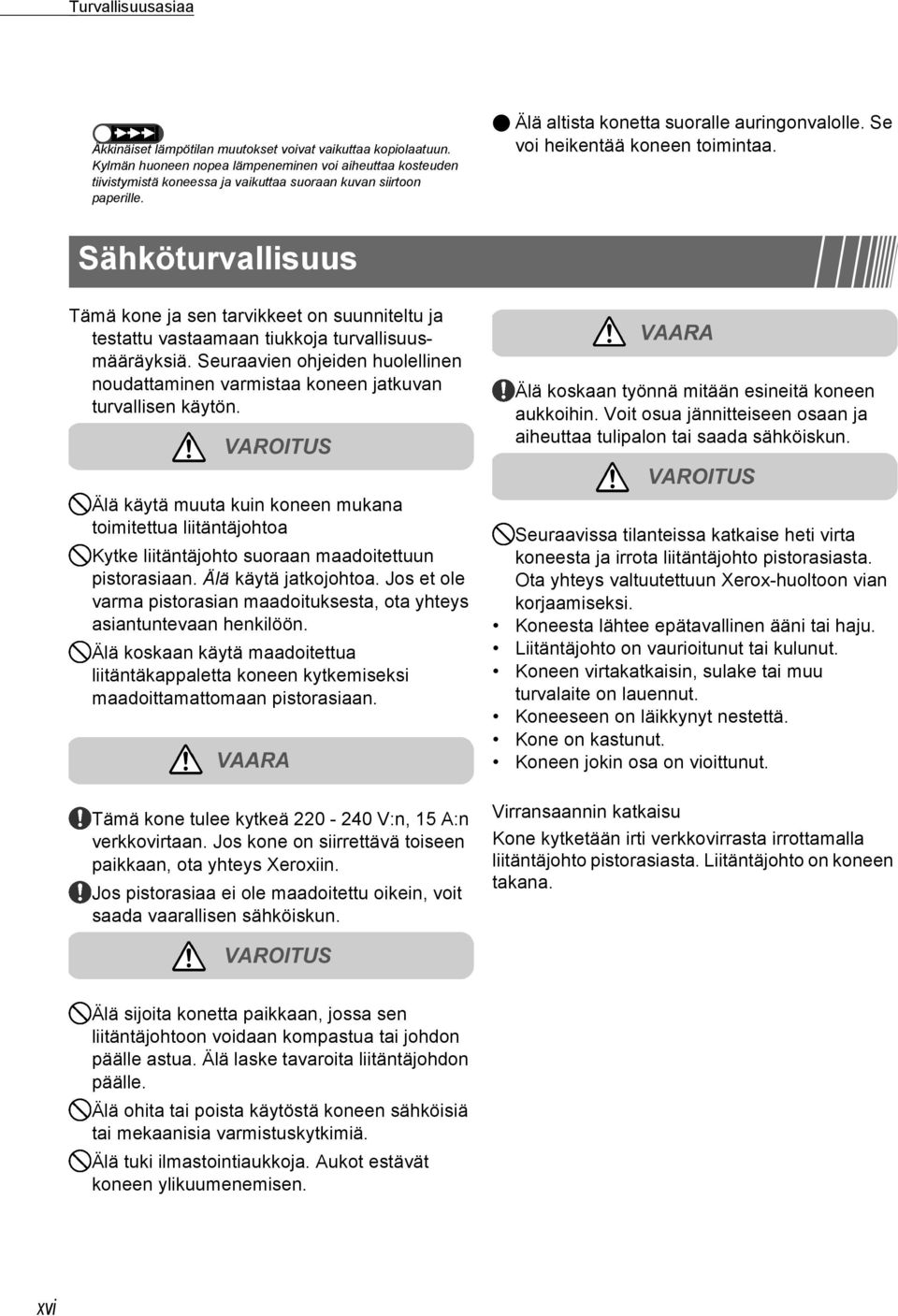 Se voi heikentää koneen toimintaa. Sähköturvallisuus Tämä kone ja sen tarvikkeet on suunniteltu ja testattu vastaamaan tiukkoja turvallisuusmääräyksiä.