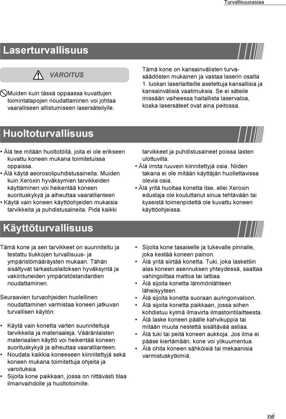 Se ei säteile missään vaiheessa haitallista laservaloa, koska lasersäteet ovat aina peitossa.