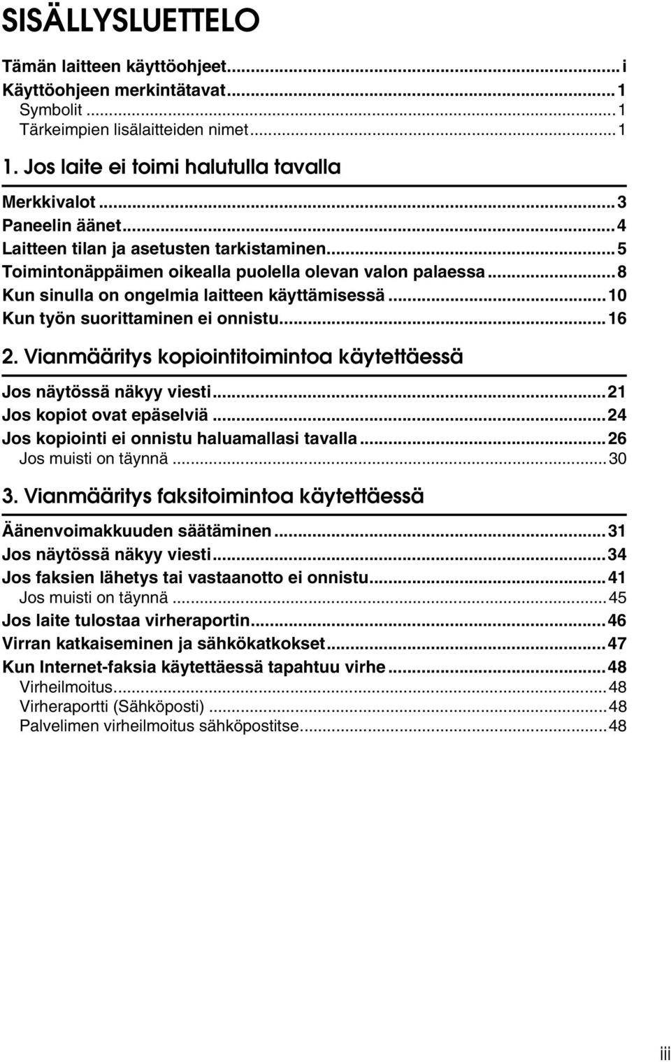 ..16 2. Vianmääritys kopiointitoimintoa käytettäessä Jos näytössä näkyy viesti...21 Jos kopiot ovat epäselviä...24 Jos kopiointi ei onnistu haluamallasi tavalla...26 Jos muisti on täynnä...30 3.